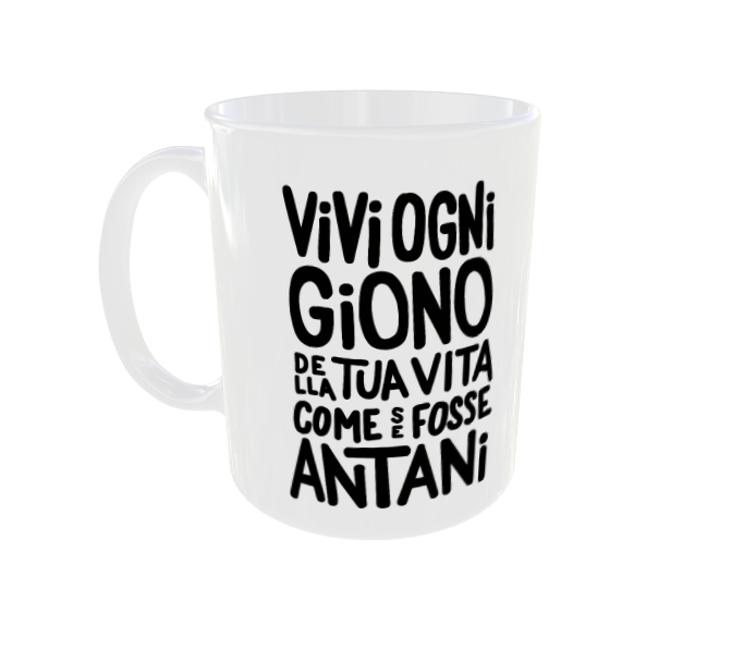VIVI OGNI GIORNO COME SE FOSSE ANTANI